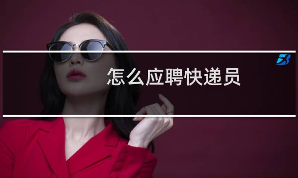 怎么应聘快递员