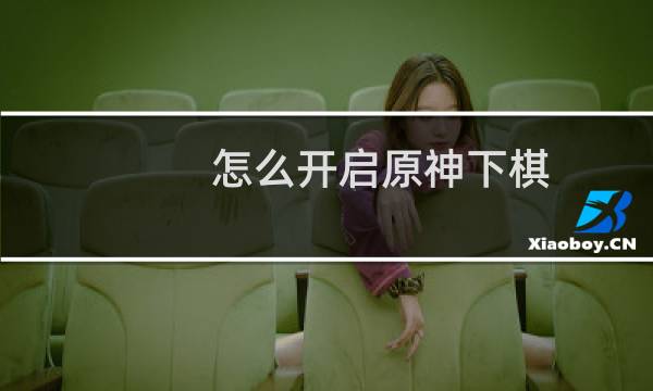 怎么开启原神下棋