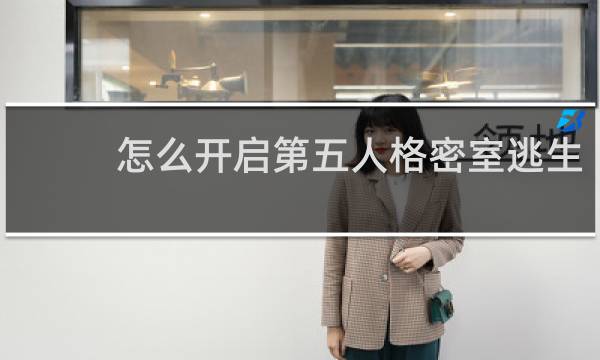 怎么开启第五人格密室逃生