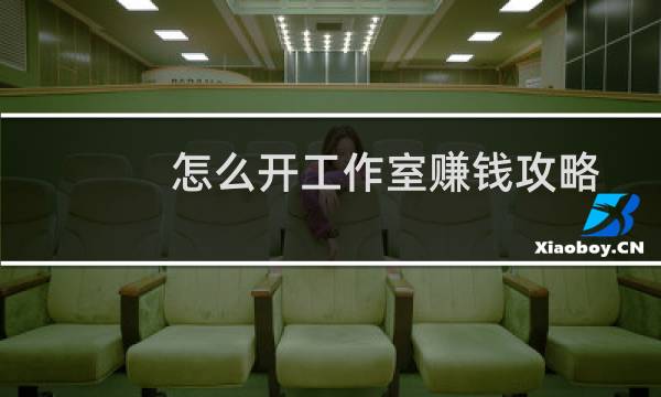 怎么开工作室赚钱攻略