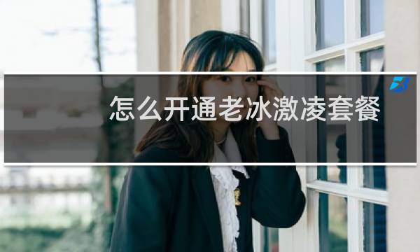 怎么开通老冰激凌套餐