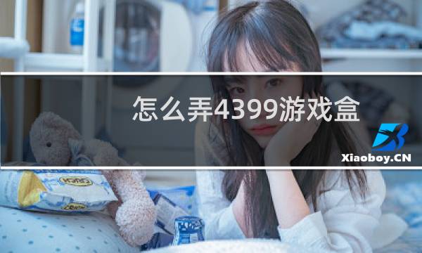 怎么弄4399游戏盒