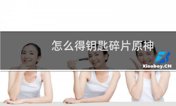 怎么得钥匙碎片原神