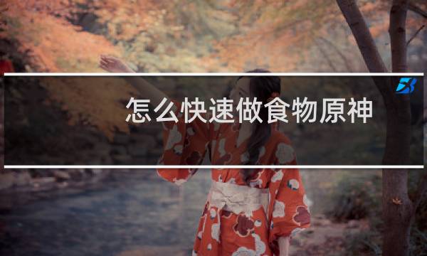 怎么快速做食物原神