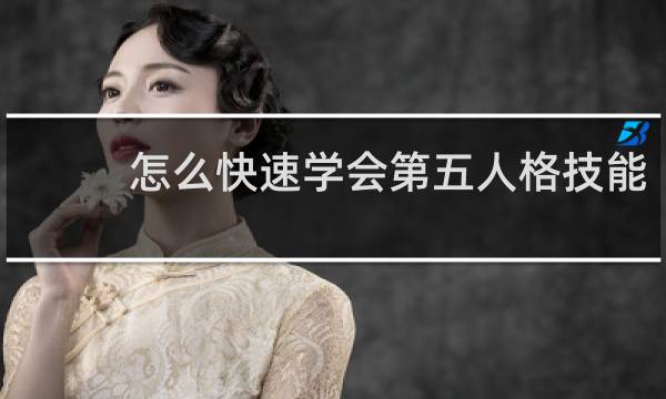 怎么快速学会第五人格技能