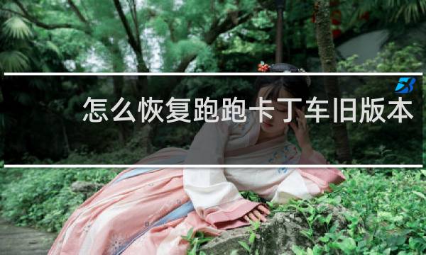怎么恢复跑跑卡丁车旧版本