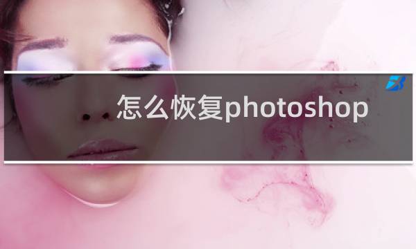 怎么恢复photoshop