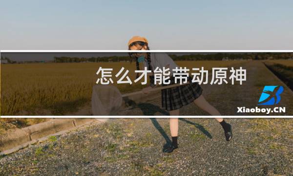 怎么才能带动原神