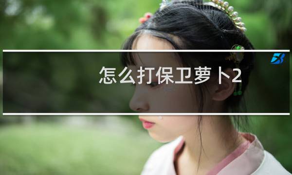 怎么打保卫萝卜2