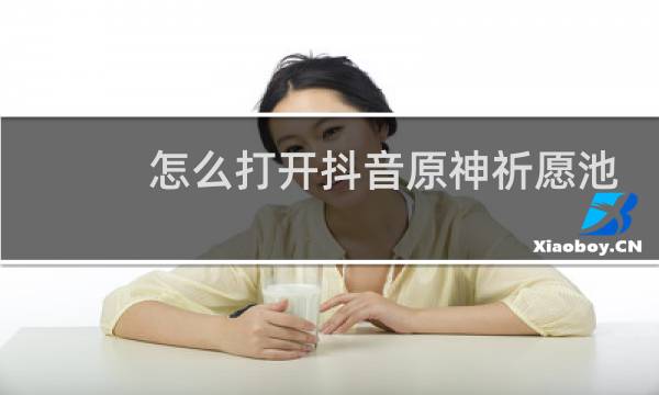 怎么打开抖音原神祈愿池