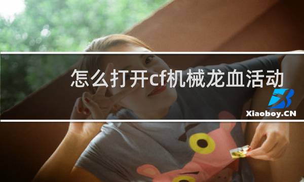 怎么打开cf机械龙血活动
