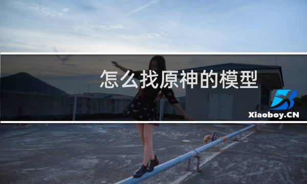 怎么找原神的模型