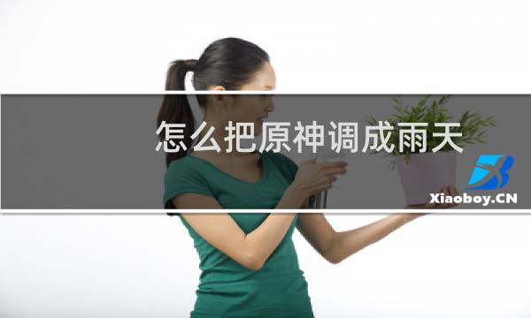 怎么把原神调成雨天
