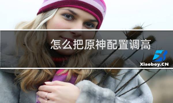 怎么把原神配置调高