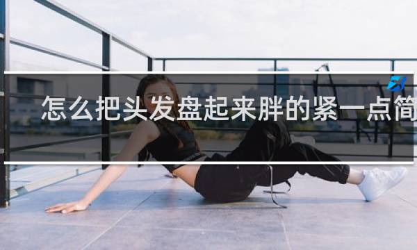 怎么把头发盘起来胖的紧一点简单