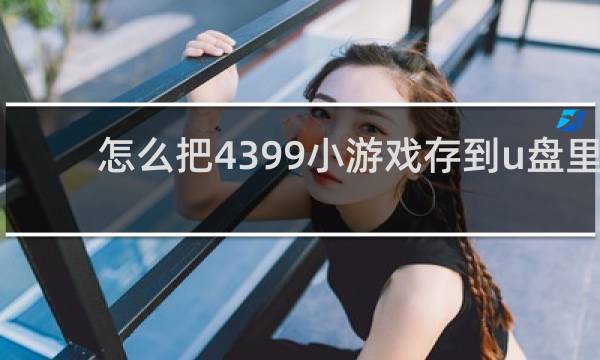 怎么把4399小游戏存到u盘里