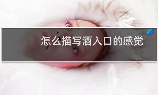 怎么描写酒入口的感觉