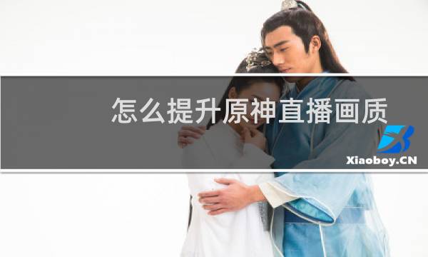 怎么提升原神直播画质
