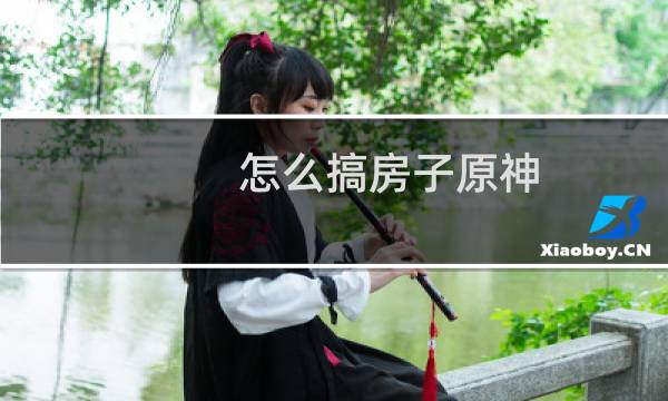 怎么搞房子原神