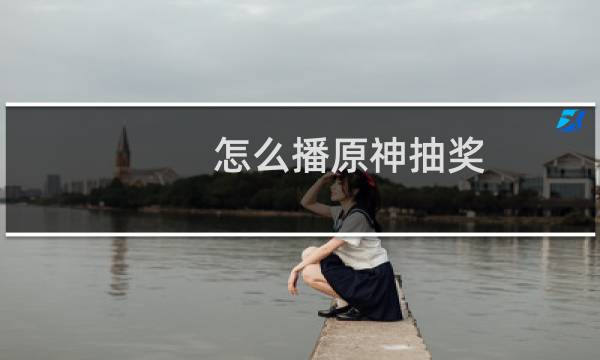 怎么播原神抽奖