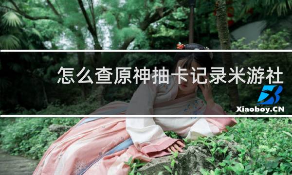 怎么查原神抽卡记录米游社