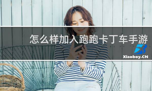 怎么样加入跑跑卡丁车手游