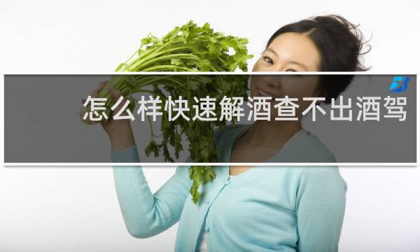 怎么样快速解酒查不出酒驾