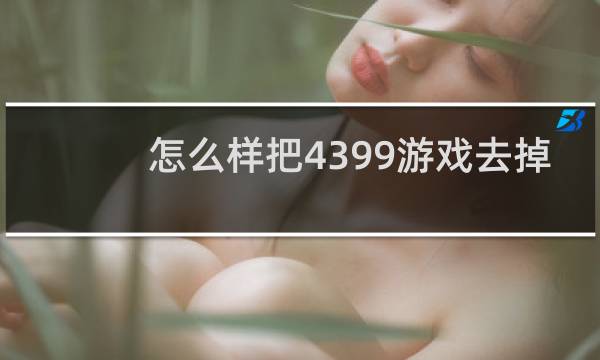 怎么样把4399游戏去掉