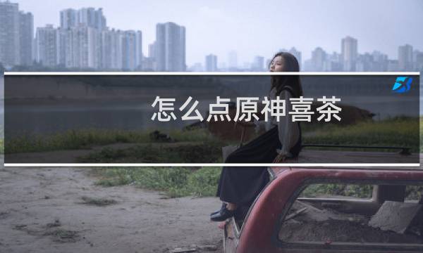 怎么点原神喜茶