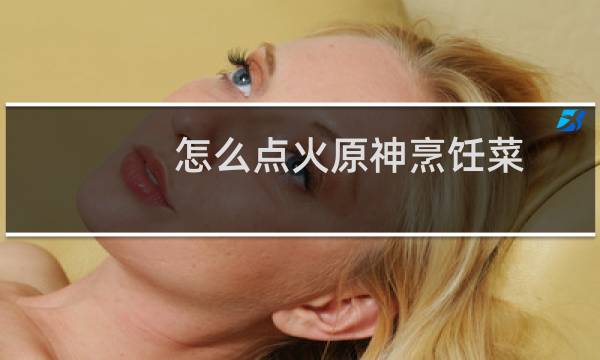 怎么点火原神烹饪菜