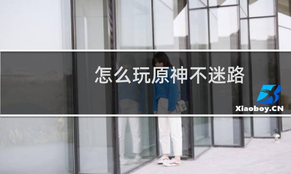怎么玩原神不迷路
