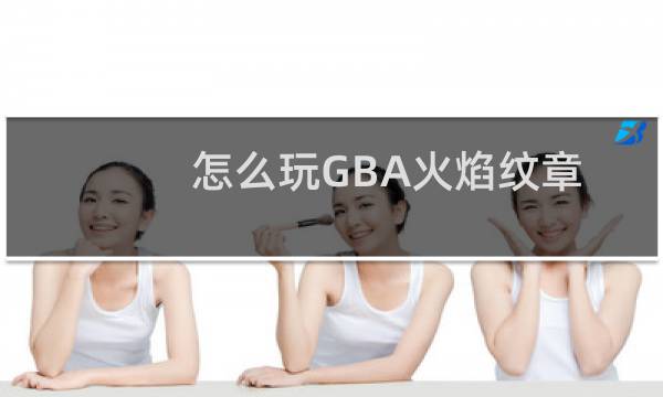 怎么玩GBA火焰纹章