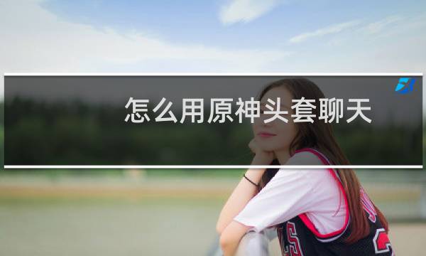 怎么用原神头套聊天