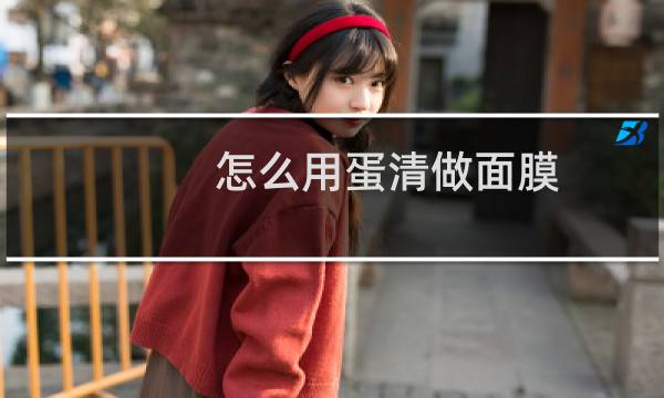 怎么用蛋清做面膜