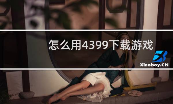 怎么用4399下载游戏