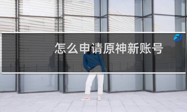 怎么申请原神新账号