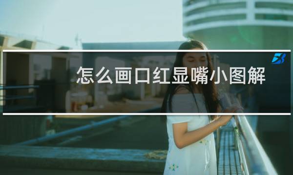 怎么画口红显嘴小图解