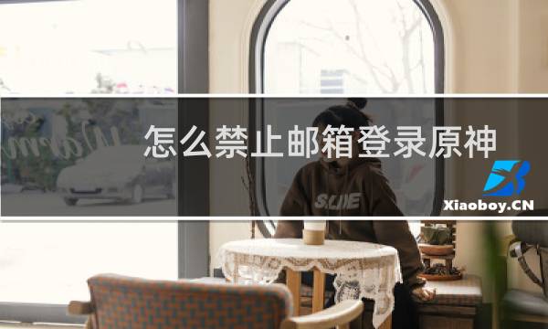 怎么禁止邮箱登录原神