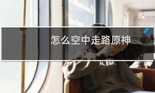 怎么空中走路原神