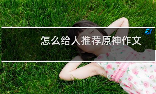 怎么给人推荐原神作文