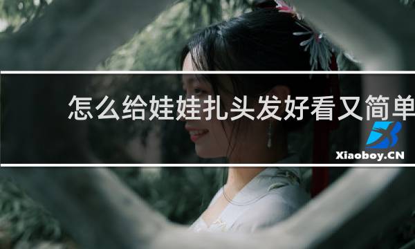 怎么给娃娃扎头发好看又简单
