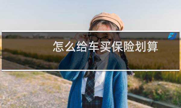 怎么给车买保险划算