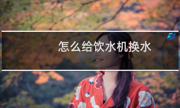 怎么给饮水机换水