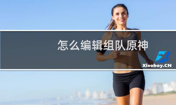 怎么编辑组队原神
