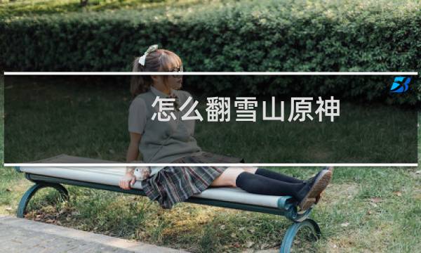 怎么翻雪山原神