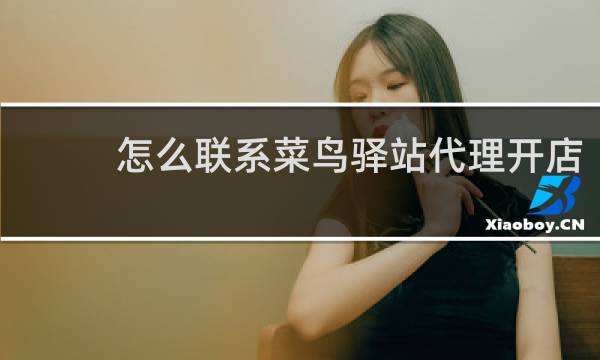 怎么联系菜鸟驿站代理开店