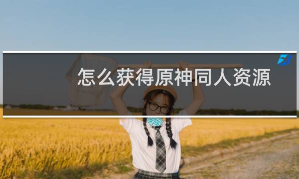 怎么获得原神同人资源