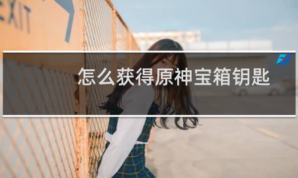 怎么获得原神宝箱钥匙