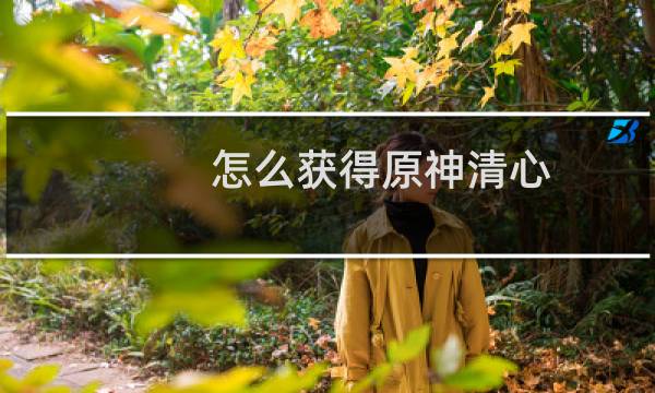怎么获得原神清心