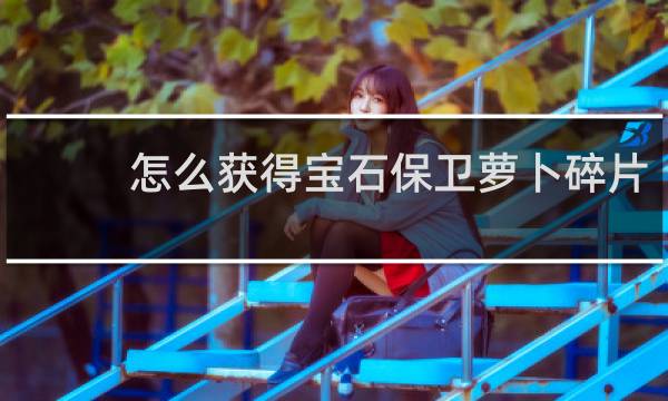 怎么获得宝石保卫萝卜碎片